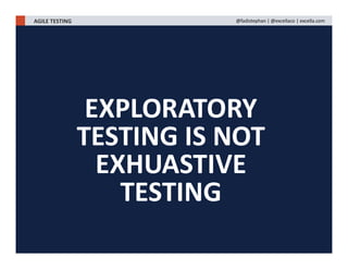 EXPLORATORY
TESTING IS NOT
EXHUASTIVE
TESTING
AGILE TESTING @fadistephan | @excellaco | excella.com
 