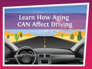 Learn How Aging
CAN Affect Driving

© 2013 Griswold International, LLC

 