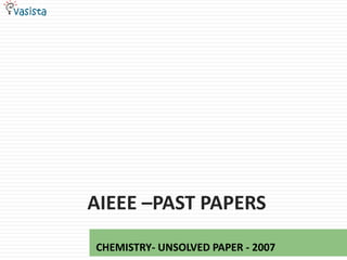 AIEEE –Past papersCHEMISTRY- UNSOLVED PAPER - 2007