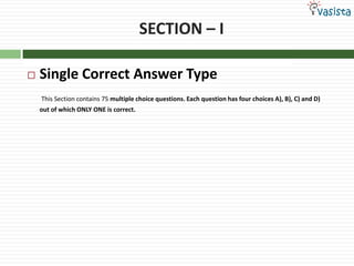 SECTION – ISingle Correct Answer TypeThis Section contains 75multiple choice questions. Each question has four choices A), B), C) and D)                                        out of which ONLY ONE is correct.