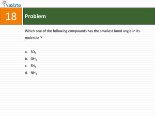 Problem18Which one of the following compounds has the smallest bond angle in its molecule ?  SO2OH2SH2NH3