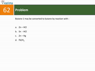 Problem62Butane-1 may be converted to butane by reaction with :  Zn – HClSn  - HClZn – HgPd/H2