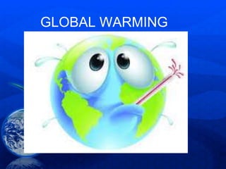 GLOBAL WARMING
 