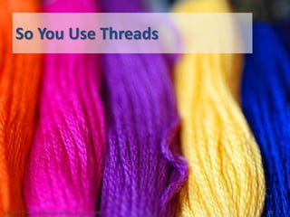 So You Use Threads




Coloured Thread © Philippa Willitts, 24 April 2008.   10
 