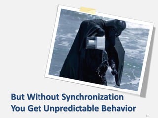 But Without Synchronization
You Get Unpredictable Behavior
                                 11
 