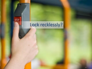 Lock recklessly?




                   19
 