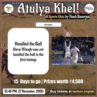 Handled the Ball
Steve Waugh was out
handled the ball in the
first innings
15 Days to go | Prizes worth ₹4,500
 