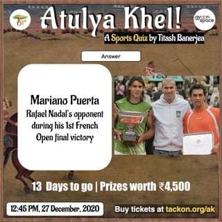 Mariano Puerta
Rafael Nadal’s opponent
during his 1st French
Open final victory
13 Days to go | Prizes worth ₹4,500
 