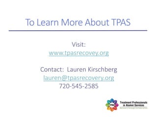 To Learn More About TPAS
Visit:
www.tpasrecovey.org
Contact: Lauren Kirschberg
lauren@tpasrecovery.org
720-545-2585
 