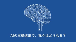 AIの本格進出で、我々はどうなる？
 