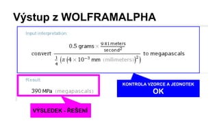 Výstup z WOLFRAMALPHA
KONTROLA VZORCE A JEDNOTEK
OK
VÝSLEDEK - ŘEŠENÍ
 