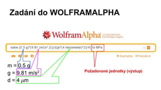 Zadání do WOLFRAMALPHA
m = 0.5 g
g = 9.81 m/s2
d = 4 𝜇m
Požadované jednotky (výstup)
 