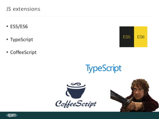 JS extensions
• ES5/ES6
• TypeScript
• CoffeeScript
 