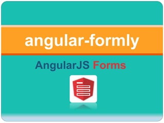 AngularJS Forms
angular-formly
 