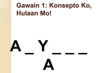 Gawain 1: Konsepto Ko,
Hulaan Mo!
A _ Y _ _ _
A
 