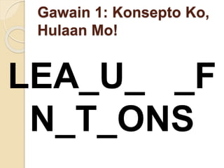 Gawain 1: Konsepto Ko,
Hulaan Mo!
LEA_U_ _F
N_T_ONS
 