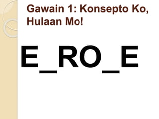 Gawain 1: Konsepto Ko,
Hulaan Mo!
E_RO_E
 