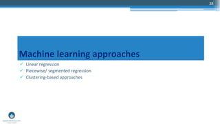 38
 Linear regression
 Piecewise/ segmented regression
 Clustering-based approaches
 