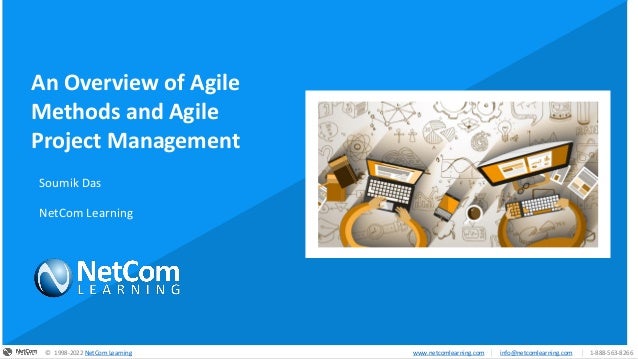 © 1998-2020 NetCom Learning www.netcomlearning.com info@netcomlearning.com 1-888-563-8266
|
|
© 1998-2020 NetCom Learning www.netcomlearning.com info@netcomlearning.com 1-888-563-8266
|
|
© 1998-2022 NetCom Learning www.netcomlearning.com info@netcomlearning.com 1-888-563-8266
|
|
An Overview of Agile
Methods and Agile
Project Management
Soumik Das
NetCom Learning
 