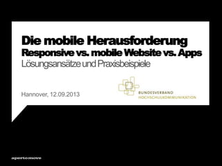Die mobile Herausforderung
Responsivevs.mobileWebsitevs.Apps
LösungsansätzeundPraxisbeispiele
Hannover, 12.09.2013
 