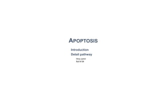 APOPTOSIS
Introduction
Detail pathway
Hina zamir
Roll # 04
 