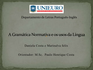 Daniela Costa e Marinalva felix
Orientador: M.Sc. Paulo Henrique Costa
Departamento de Letras Português-Inglês
 