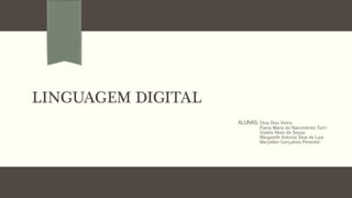 LINGUAGEM DIGITAL 
ALUNAS: Elisa Dias Vieira 
Flavia Maria do Nascimento Turci 
Gizelia Alves de Souza 
Margareth Antonia Silva de Laia 
Maryellen Gonçalves Pimentel 
 