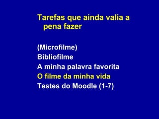 Tarefas que ainda valia a pena fazer (Microfilme) Bibliofilme A minha palavra favorita O filme da minha vida Testes do Moodle (1-7)  