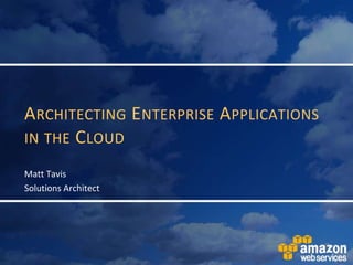 Architecting Enterprise Applications in the CloudMatt TavisSolutions Architect