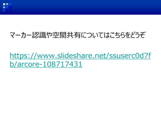 マーカー認識や空間共有についてはこちらをどうぞ
https://www.slideshare.net/ssuserc0d7f
b/arcore-108717431
 