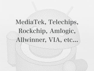 MediaTek, Telechips,
 Rockchip, Amlogic,
Allwinner, VIA, etc...
            
 