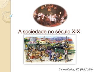 A sociedade no século XIXCarlota Carlos, 8ºC (Maio’ 2010)