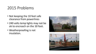 2015 Problems
• Not keeping the 10 feet safe
clearance from powerlines
• 240 volts temp lights may not be
ok to encroach on the 10 foot.
• Weatherproofing is not
insulation.
 