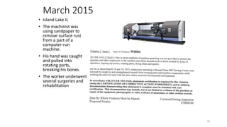 March 2015
• Island Lake IL
• The machinist was
using sandpaper to
remove surface rust
from a part of a
computer-run
machine.
• His hand was caught
and pulled into
rotating parts,
breaking his bones.
• The worker underwent
several surgeries and
rehabilitation
58
 