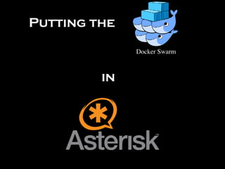 Putting the
in
Docker Swarm
 