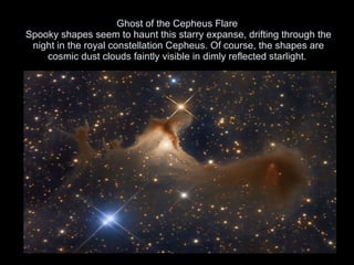 Ghost of the Cepheus Flare  Spooky shapes seem to haunt this starry expanse, drifting through the night in the royal constellation Cepheus. Of course, the shapes are cosmic dust clouds faintly visible in dimly reflected starlight.  