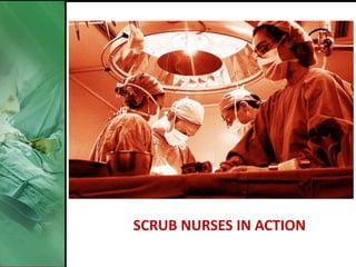 SCRUB NURSES IN ACTION 
 