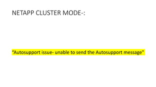 NETAPP CLUSTER MODE-:
“Autosupport issue- unable to send the Autosupport message"
 