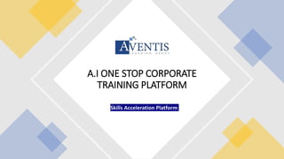 Skills Acceleration Platform
A.I ONE STOP CORPORATE
TRAINING PLATFORM
 