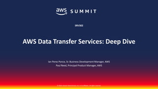 © 2018, Amazon Web Services, Inc. or its affiliates. All rights reserved.
Ian Perez Ponce, Sr. Business Development Manager, AWS
Paul Reed, Principal Product Manager, AWS
SRV302
AWS Data Transfer Services: Deep Dive
 