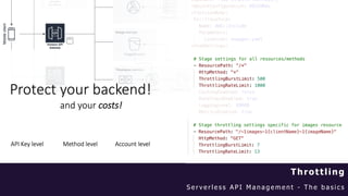 S e r v e r l e s s A P I M a n a g e m e n t - T h e b a s i c s
Throttling
API Key level Method level Account level
Protect your backend!
and your costs!
 