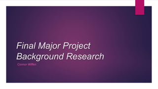 Final Major Project
Background Research
Connor Wiffen
 