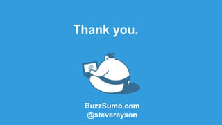 Thank you.
BuzzSumo.com
@steverayson
 