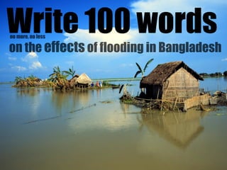 Write 100 words
no more, no less

on the effects of flooding in Bangladesh
 