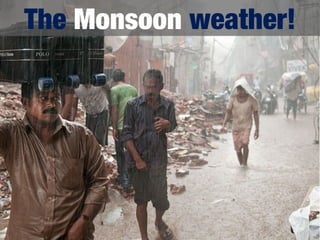 The Monsoon weather!
 