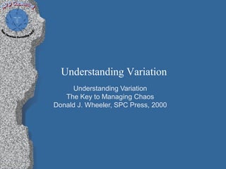 Understanding Variation
     Understanding Variation
   The Key to Managing Chaos
Donald J. Wheeler, SPC Press, 2000
 