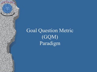 Goal Question Metric
      (GQM)
     Paradigm
 