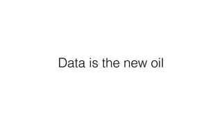 Data is the new oil
 