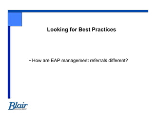 Looking for Best Practices




•  How are EAP management referrals different?
 