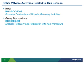 3636
Other VMware Activities Related to This Session
 HOL:
HOL-SDC-1305
Business Continuity and Disaster Recovery In Action
 Group Discussions:
BCO1003-GD
Disaster Recovery and Replication with Ken Werneburg
 